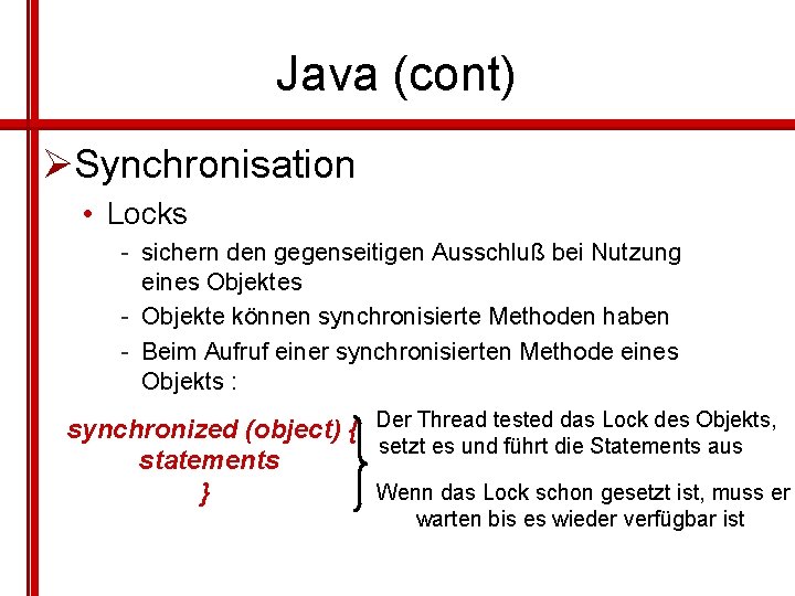 Java (cont) ØSynchronisation • Locks - sichern den gegenseitigen Ausschluß bei Nutzung eines Objektes