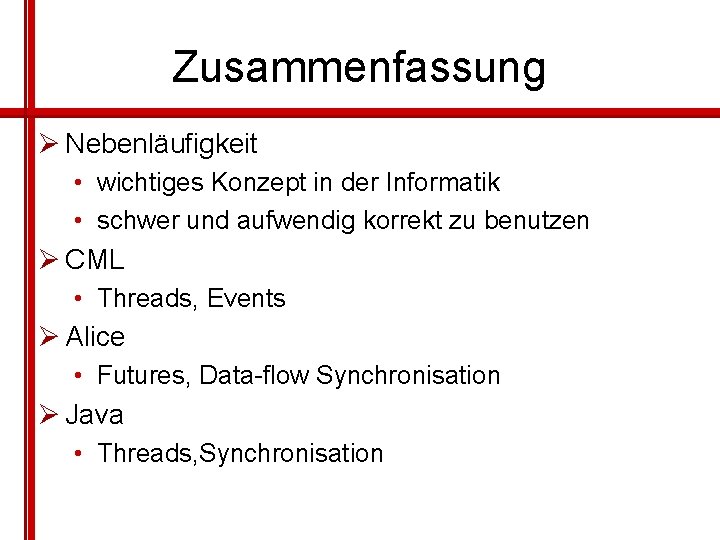 Zusammenfassung Ø Nebenläufigkeit • wichtiges Konzept in der Informatik • schwer und aufwendig korrekt