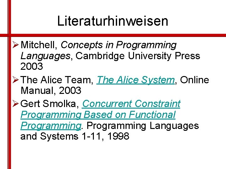 Literaturhinweisen Ø Mitchell, Concepts in Programming Languages, Cambridge University Press 2003 Ø The Alice