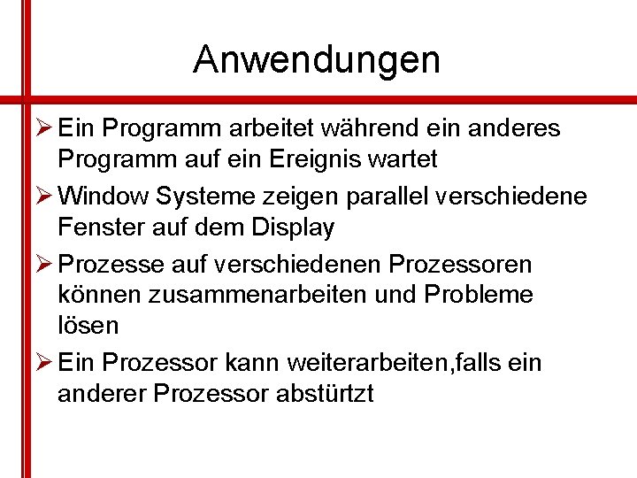 Anwendungen Ø Ein Programm arbeitet während ein anderes Programm auf ein Ereignis wartet Ø