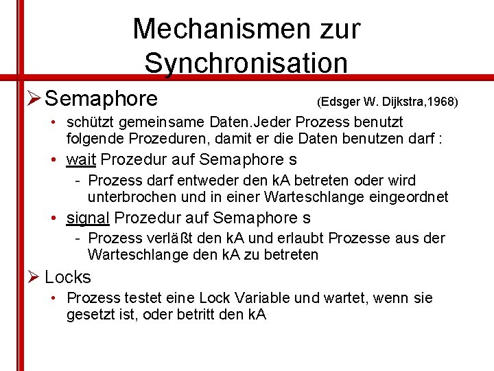 Mechanismen zur Synchronisation Ø Semaphore (Edsger W. Dijkstra, 1968) • schützt gemeinsame Daten. Jeder