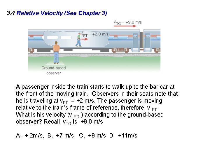 3. 4 Relative Velocity (See Chapter 3) A passenger inside the train starts to