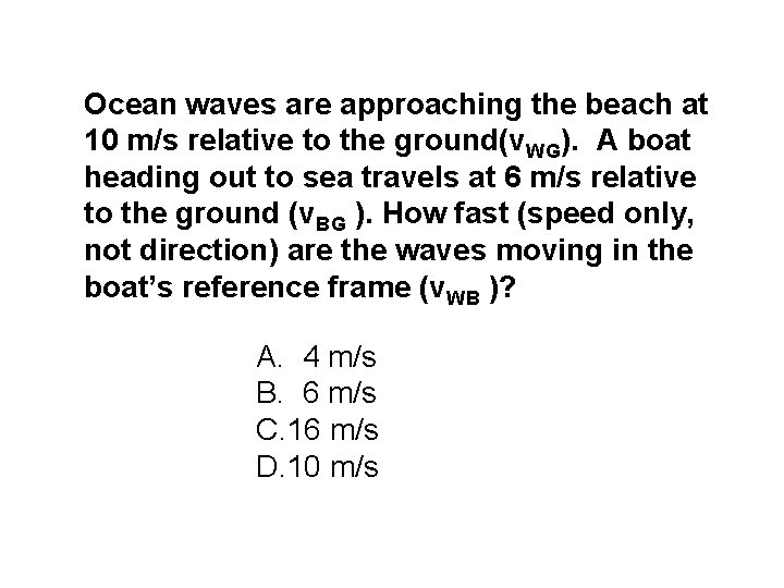 Ocean waves are approaching the beach at 10 m/s relative to the ground(v. WG).