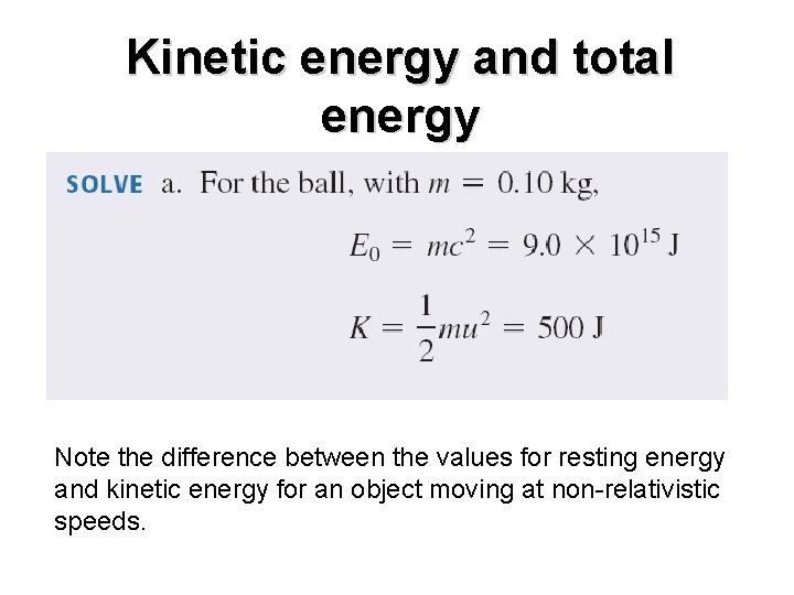 Kinetic energy and total energy Note the difference between the values for resting energy