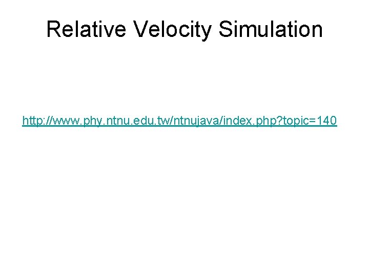 Relative Velocity Simulation http: //www. phy. ntnu. edu. tw/ntnujava/index. php? topic=140 