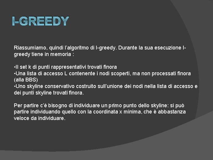 I-GREEDY Riassumiamo, quindi l’algoritmo di I-greedy. Durante la sua esecuzione Igreedy tiene in memoria