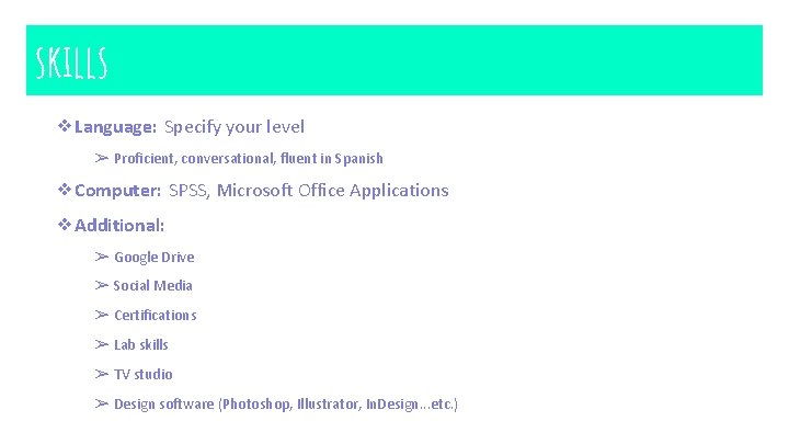 skills ❖Language: Specify your level ➢ Proficient, conversational, fluent in Spanish ❖Computer: SPSS, Microsoft