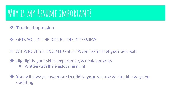 Why is my Resume important? ❖ The first impression ❖ GETS YOU IN THE