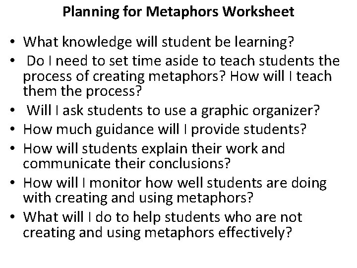 Planning for Metaphors Worksheet • What knowledge will student be learning? • Do I