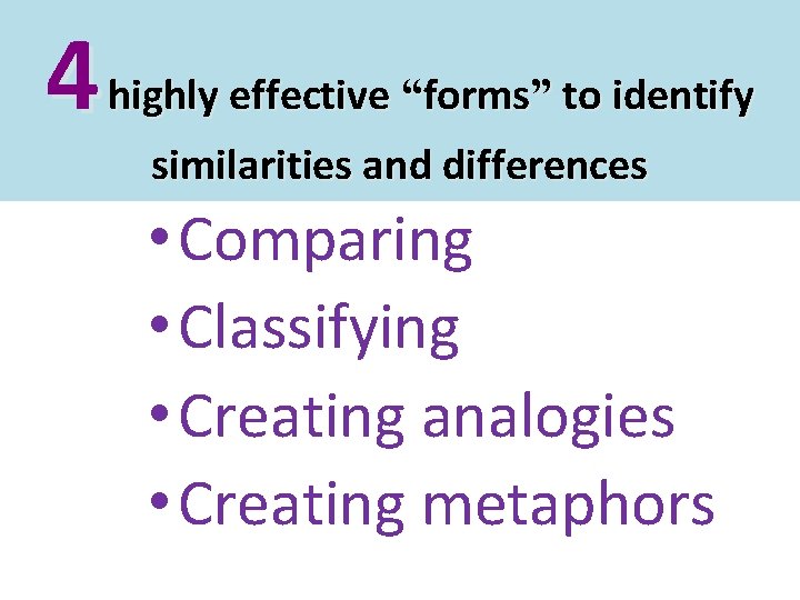 4 highly effective “forms” to identify similarities and differences • Comparing • Classifying •