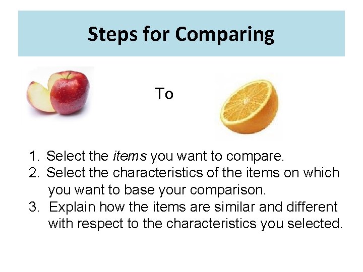 Steps for Comparing To 1. Select the items you want to compare. 2. Select