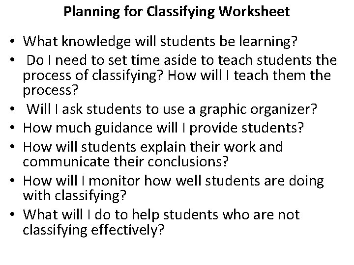Planning for Classifying Worksheet • What knowledge will students be learning? • Do I