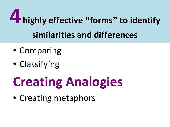 4 highly effective “forms” to identify similarities and differences • Comparing • Classifying Creating