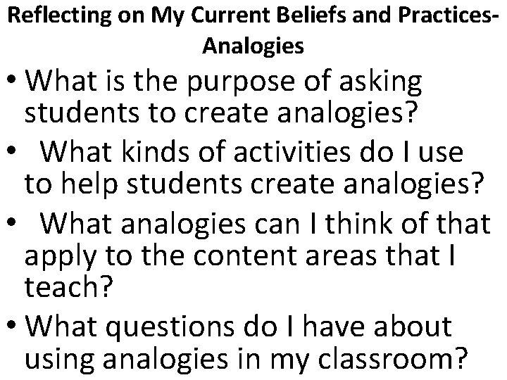 Reflecting on My Current Beliefs and Practices. Analogies • What is the purpose of