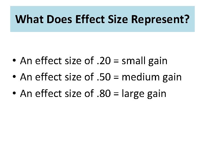 What Does Effect Size Represent? • An effect size of. 20 = small gain