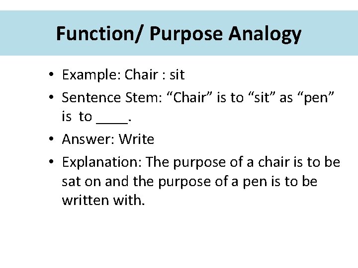 Function/ Purpose Analogy • Example: Chair : sit • Sentence Stem: “Chair” is to