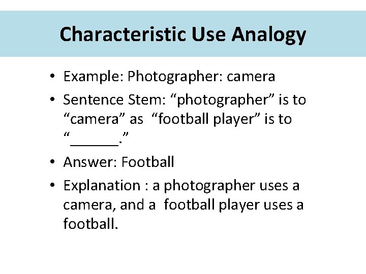 Characteristic Use Analogy • Example: Photographer: camera • Sentence Stem: “photographer” is to “camera”
