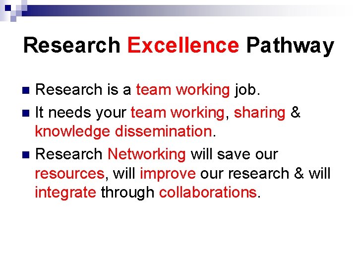 Research Excellence Pathway Research is a team working job. n It needs your team