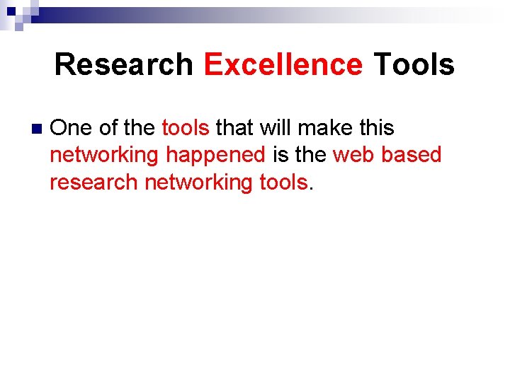 Research Excellence Tools n One of the tools that will make this networking happened