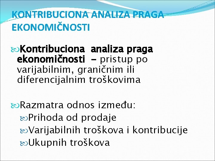 KONTRIBUCIONA ANALIZA PRAGA EKONOMIČNOSTI Kontribuciona analiza praga ekonomičnosti - pristup po varijabilnim, graničnim ili