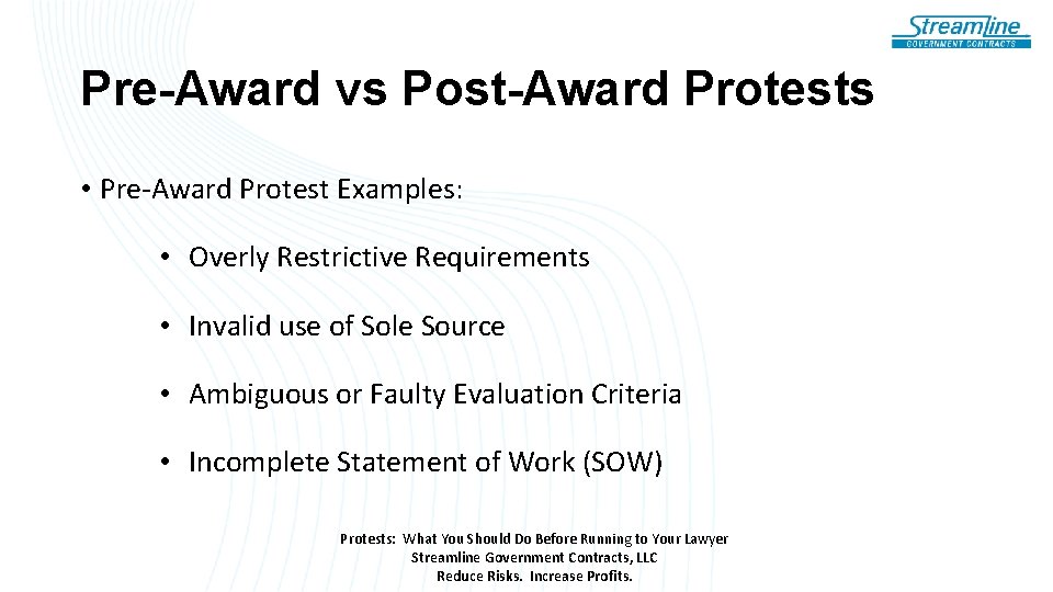 Pre-Award vs Post-Award Protests • Pre-Award Protest Examples: • Overly Restrictive Requirements • Invalid