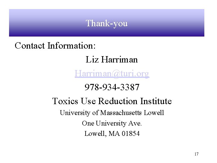 Thank-you Contact Information: Liz Harriman@turi. org 978 -934 -3387 Toxics Use Reduction Institute University
