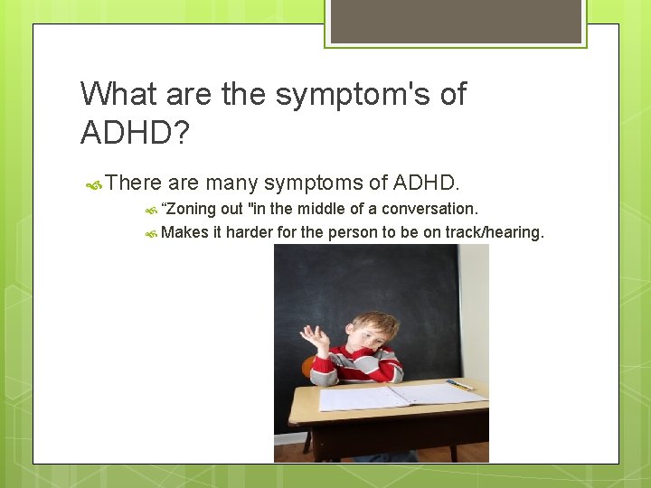 What are the symptom's of ADHD? There are many symptoms of ADHD. “Zoning out