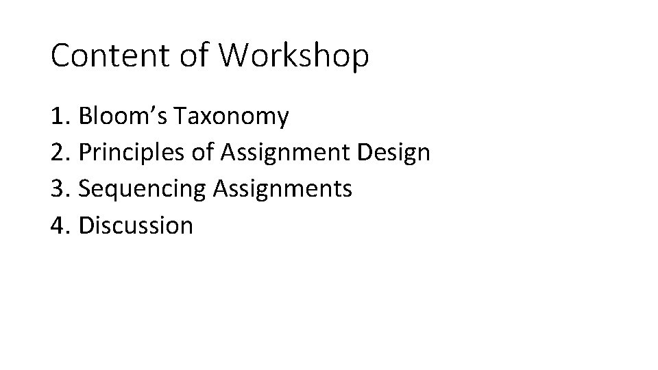Content of Workshop 1. Bloom’s Taxonomy 2. Principles of Assignment Design 3. Sequencing Assignments