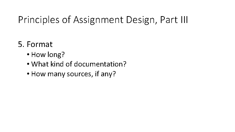 Principles of Assignment Design, Part III 5. Format • How long? • What kind