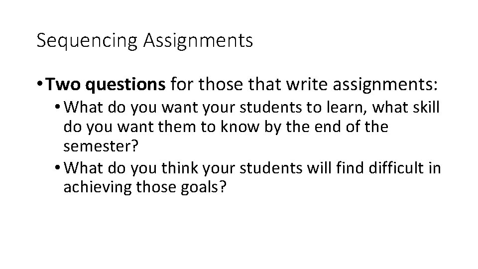 Sequencing Assignments • Two questions for those that write assignments: • What do you