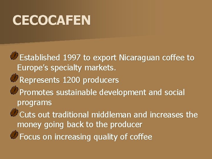 CECOCAFEN Established 1997 to export Nicaraguan coffee to Europe’s specialty markets. Represents 1200 producers