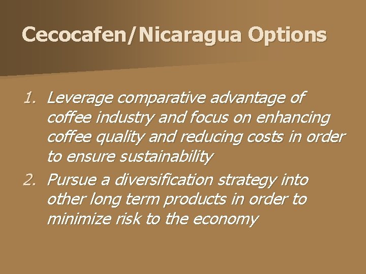 Cecocafen/Nicaragua Options 1. Leverage comparative advantage of coffee industry and focus on enhancing coffee