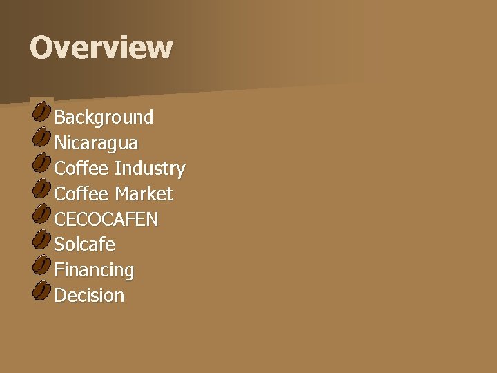 Overview Background Nicaragua Coffee Industry Coffee Market CECOCAFEN Solcafe Financing Decision 