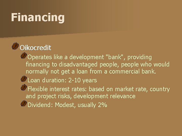 Financing Oikocredit Operates like a development "bank", providing financing to disadvantaged people, people who