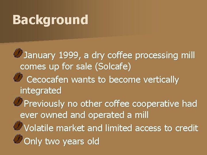 Background January 1999, a dry coffee processing mill comes up for sale (Solcafe) Cecocafen