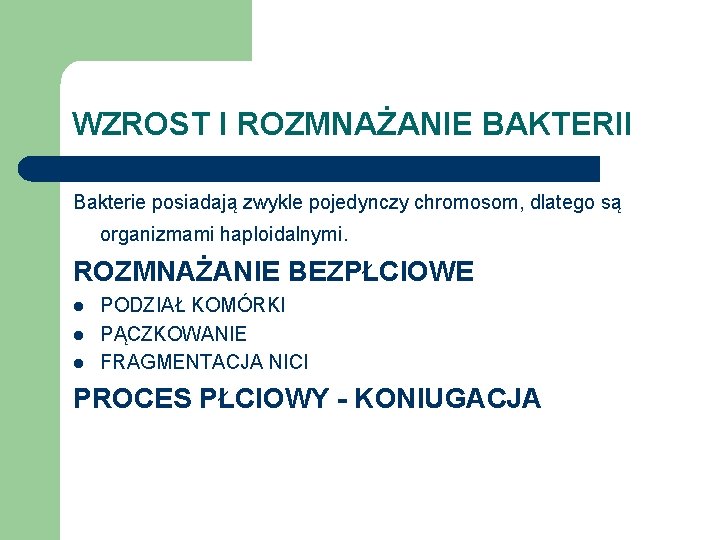 WZROST I ROZMNAŻANIE BAKTERII Bakterie posiadają zwykle pojedynczy chromosom, dlatego są organizmami haploidalnymi. ROZMNAŻANIE