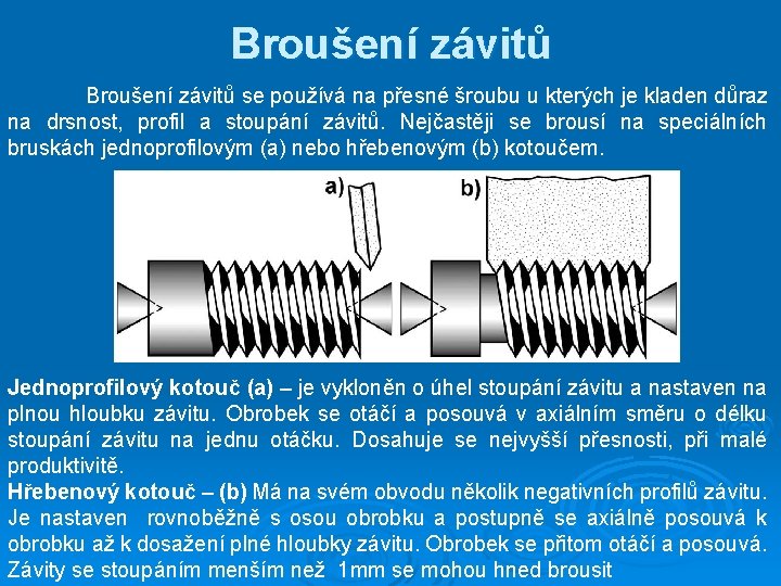 Broušení závitů se používá na přesné šroubu u kterých je kladen důraz na drsnost,