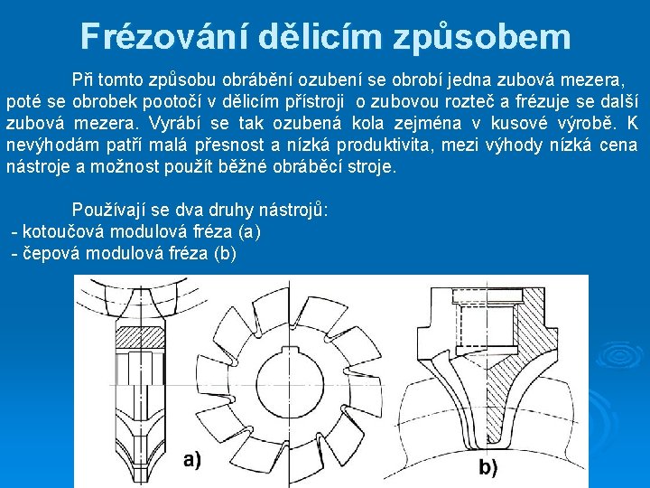 Frézování dělicím způsobem Při tomto způsobu obrábění ozubení se obrobí jedna zubová mezera, poté