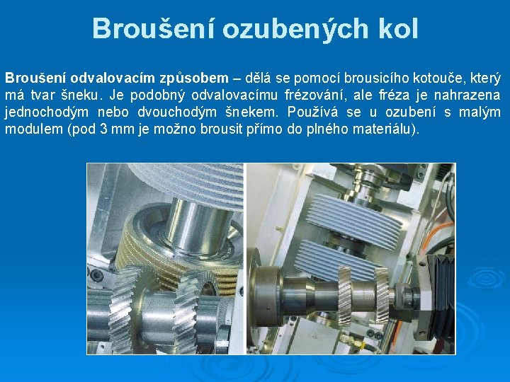 Broušení ozubených kol Broušení odvalovacím způsobem – dělá se pomocí brousicího kotouče, který má