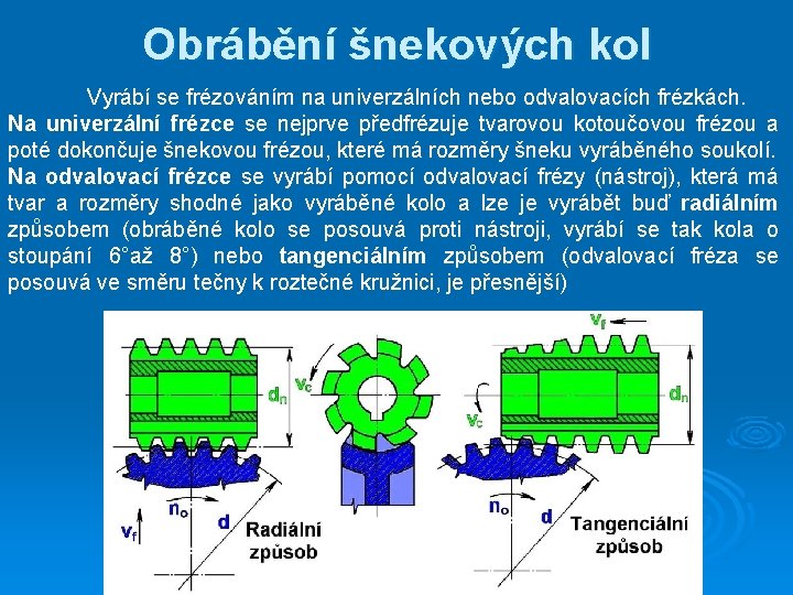 Obrábění šnekových kol Vyrábí se frézováním na univerzálních nebo odvalovacích frézkách. Na univerzální frézce