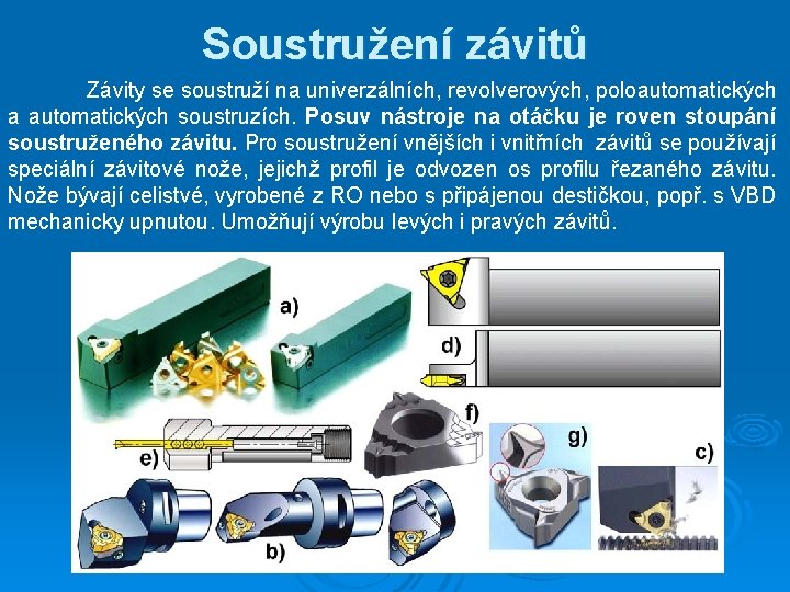 Soustružení závitů Závity se soustruží na univerzálních, revolverových, poloautomatických a automatických soustruzích. Posuv nástroje