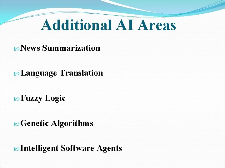 Additional AI Areas News Summarization Language Fuzzy Translation Logic Genetic Algorithms Intelligent Software Agents