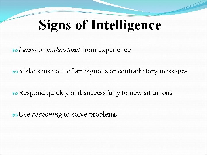 Signs of Intelligence Learn or understand from experience Make sense out of ambiguous or