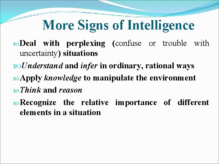 More Signs of Intelligence Deal with perplexing (confuse or trouble with uncertainty) situations Understand