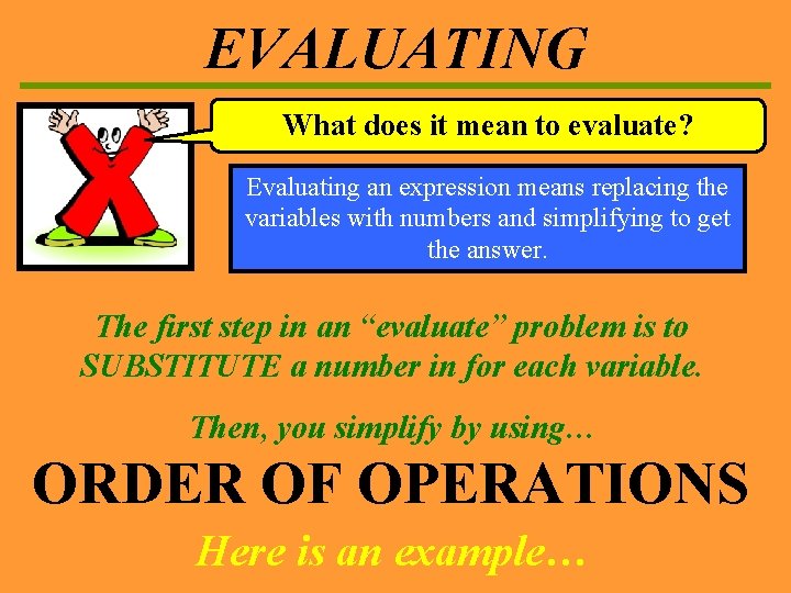 EVALUATING What does it mean to evaluate? Evaluating an expression means replacing the variables