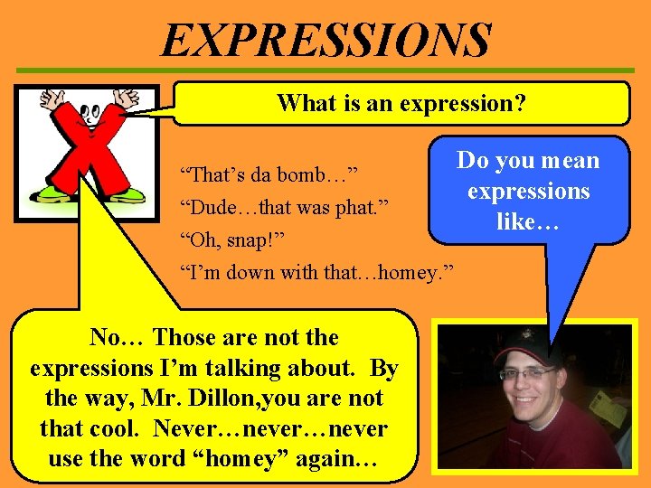 EXPRESSIONS What is an expression? “That’s da bomb…” “Dude…that was phat. ” “Oh, snap!”