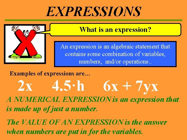 EXPRESSIONS What is an expression? An expression is an algebraic statement that contains some