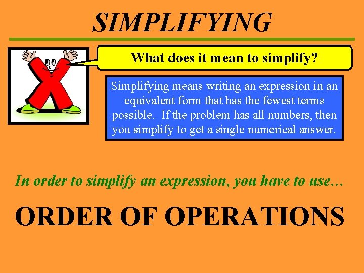 SIMPLIFYING What does it mean to simplify? Simplifying means writing an expression in an