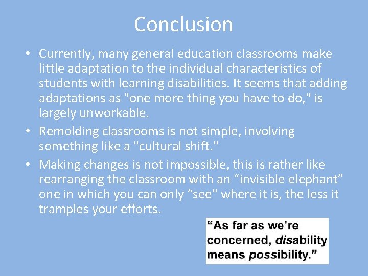 Conclusion • Currently, many general education classrooms make little adaptation to the individual characteristics
