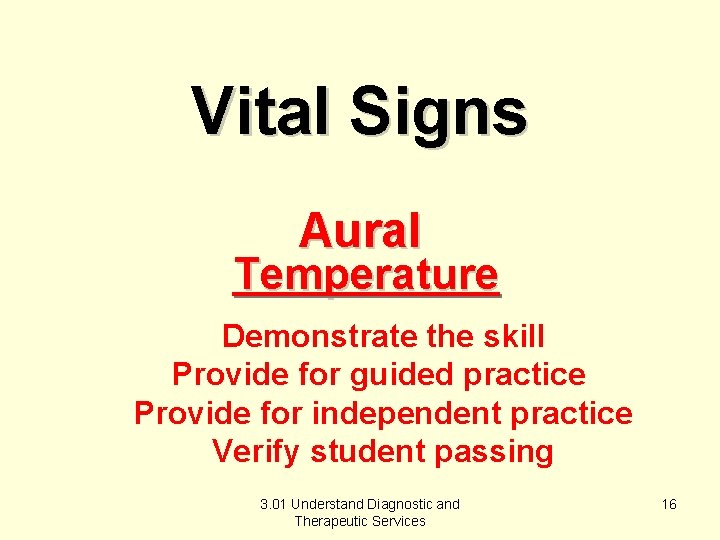 Vital Signs Aural Temperature Demonstrate the skill Provide for guided practice Provide for independent